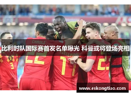 比利时队国际赛首发名单曝光 科曼或将登场亮相